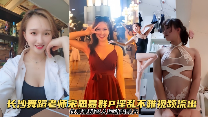 泄密流出长沙舞蹈老师宋思嘉群P淫乱不雅视频流出性爱派对多人运动爽翻天